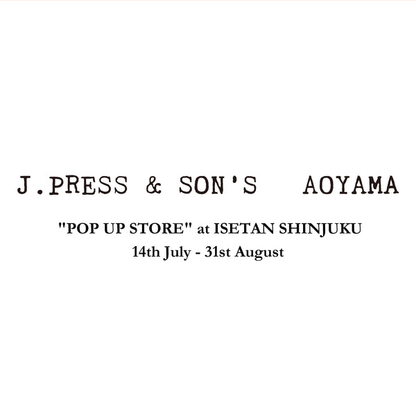 J.PRESS &SON'S AOYAMA "POP UP STORE" at ISETAN SHINJUKU